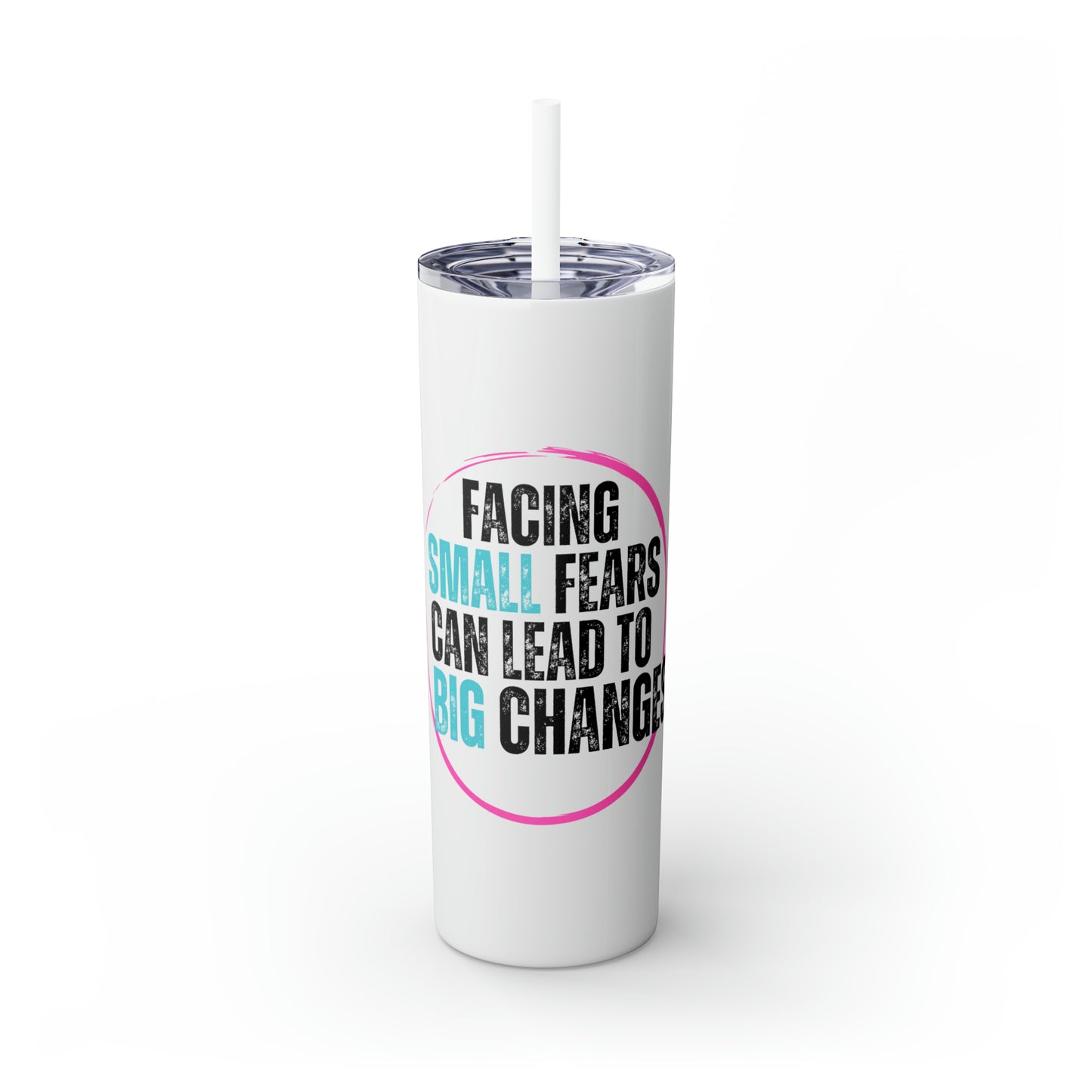 Skinny Small Fears Can Lead to Big Changes Tumbler with Straw, 20oz