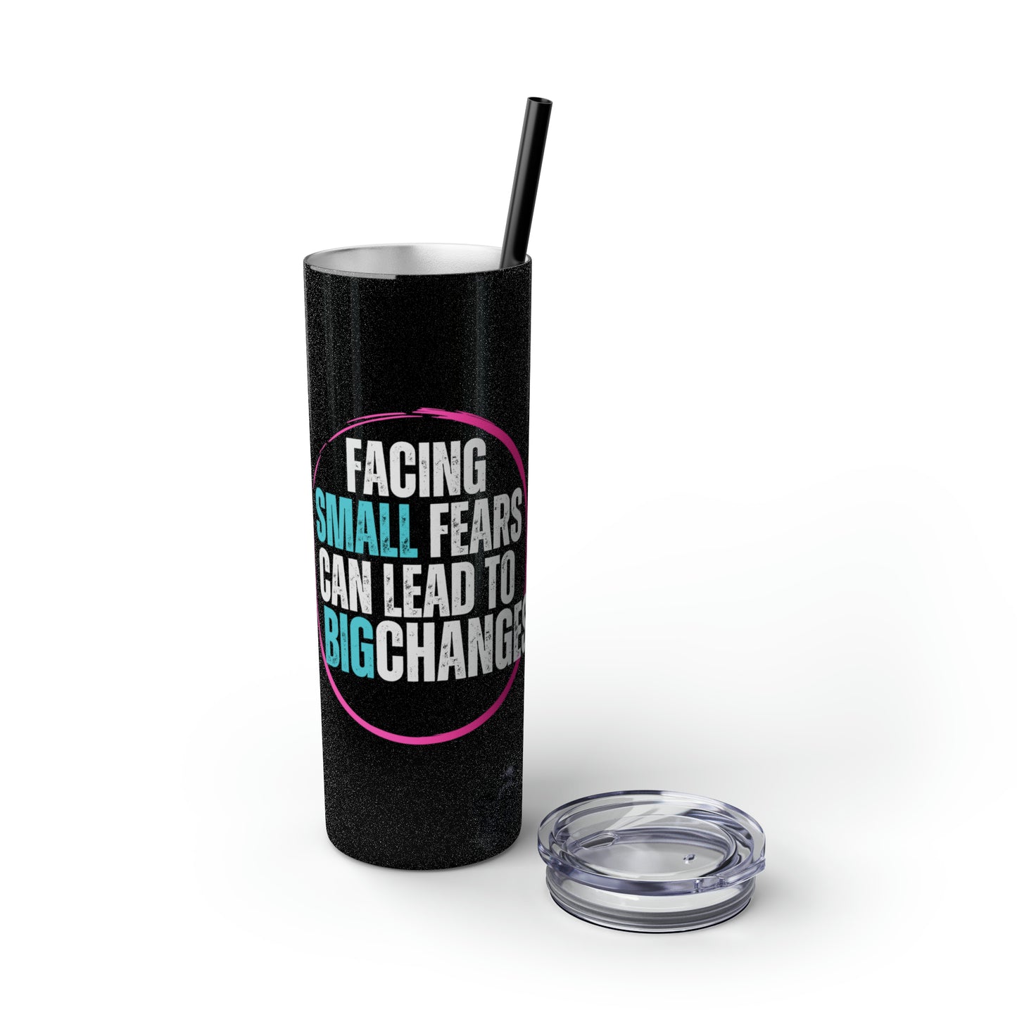 Skinny Small Fears Can Lead to Big Changes Tumbler with Straw, 20oz